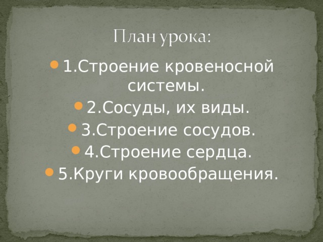 1.Строение кровеносной системы. 2.Сосуды, их виды. 3.Строение сосудов. 4.Строение сердца. 5.Круги кровообращения. 