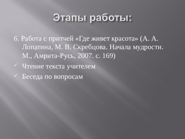 6. Работа с притчей «Где живет красота» (А. А. Лопатина, М. В. Скребцова. Начала мудрости. М., Амрита-Русь, 2007. с. 169) Чтение текста учителем Беседа по вопросам 