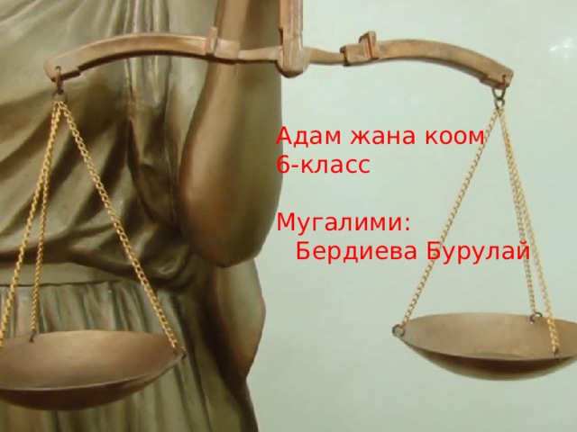 Адам жана коом 6-класс Мугалими:  Бердиева Бурулай 