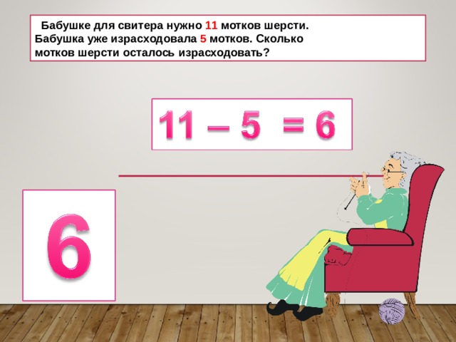  Бабушке для свитера нужно 11 мотков шерсти. Бабушка уже израсходовала 5 мотков. Сколько мотков шерсти осталось израсходовать? 