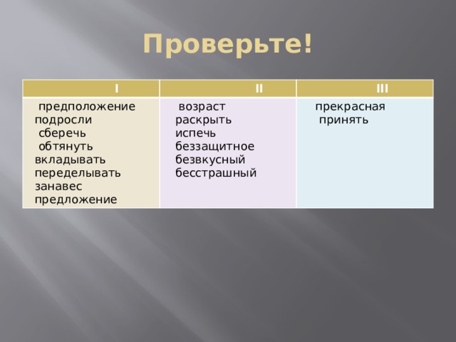 Проверьте!  I  II  предположение  возраст  III  подросли  раскрыть  сберечь  прекрасная  испечь  принять  обтянуть  беззащитное  вкладывать  переделывать  безвкусный  бесстрашный  занавес  предложение 