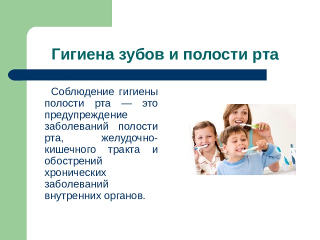 Гигиена зубов и полости рта  Соблюдение гигиены полости рта — это предупреждение заболеваний полости рта, желудочно-кишечного тракта и обострений хронических заболеваний внутренних органов. 