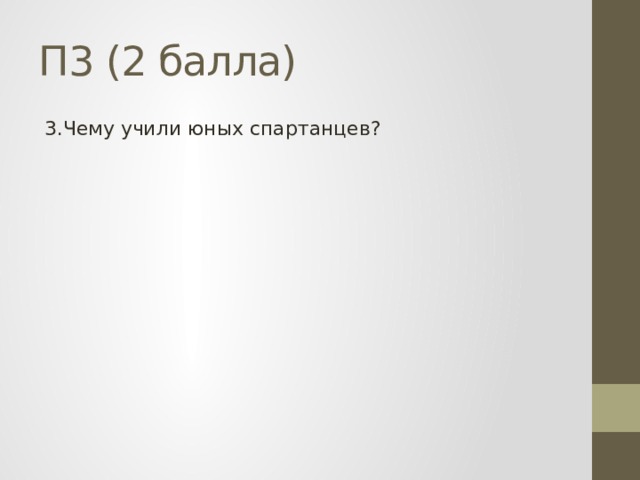 П3 (2 балла) 3.Чему учили юных спартанцев? 