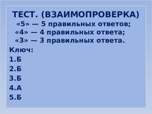 Тест. (взаимопроверка)  «5» — 5 правильных ответов;   «4» — 4 правильных ответа;   «3» — 3 правильных ответа.  Ключ: 1.Б 2.Б 3.Б 4.А 5.Б 