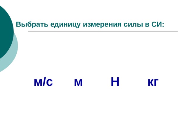 Выбрать единицу измерения силы в СИ:  м/с м Н кг   появление 