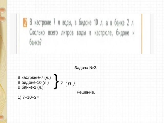   {  Задача №2. В кастрюле-7 (л.) В бидоне-10 (л.) В банке-2 (л.) Решение. 1) 