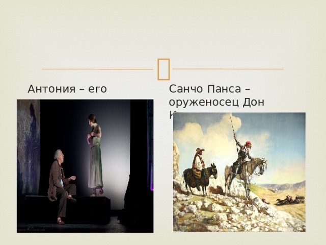 Антония – его племянница. Санчо Панса – оруженосец Дон Кихота. 