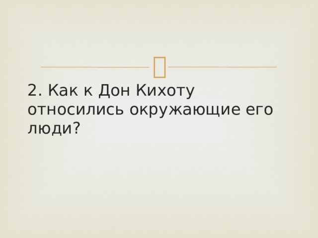2. Как к Дон Кихоту относились окружающие его люди? 