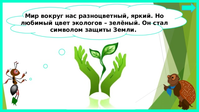 Мир вокруг нас разноцветный, яркий. Но любимый цвет экологов – зелёный. Он стал символом защиты Земли. 
