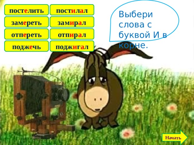 пост и л а л пост е лить Выбери слова с буквой И в корне. зам е реть зам и р а л отп е реть отп и р а л подж е чь подж и г а л Начать 