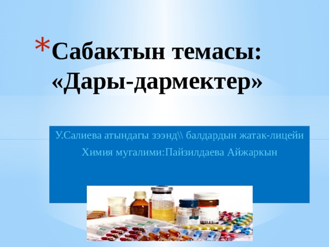 Сабактын темасы:  «Дары-дармектер»                                      10-класс   У.Салиева атындагы зээнд\\ балдардын жатак-лицейи Химия мугалими:Пайзилдаева Айжаркын 