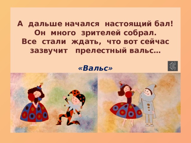 А дальше начался настоящий бал!  Он много зрителей собрал.  Все стали ждать, что вот сейчас  зазвучит прелестный вальс…   «Вальс»