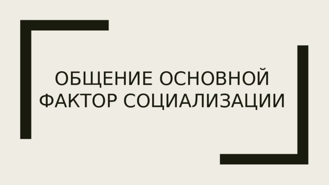 Общение основной фактор социализации 