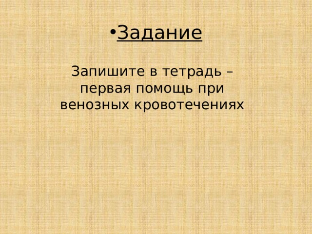Задание Запишите в тетрадь – первая помощь при венозных кровотечениях 