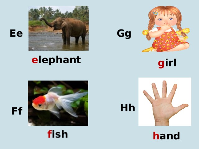Ee Gg e lephant g irl Hh Ff f ish h and 