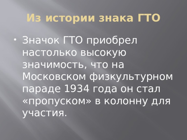Из истории знака ГТО Значок ГТО приобрел настолько высокую значимость, что на Московском физкультурном параде 1934 года он стал «пропуском» в колонну для участия. 