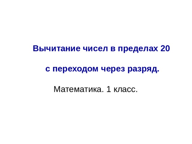  Вычитание чисел в пределах 20  с переходом через разряд.   Математика. 1 класс.   