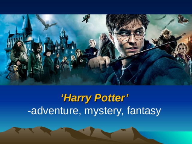 ‘ Harry Potter’ -adventure, mystery, fantasy 