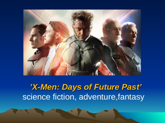   ’ X - Men: Days of Future Past ’ science fiction, adventure,fantasy  