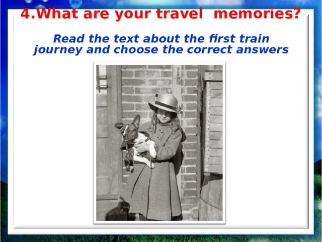 4 .What are your travel memories?   Read the text about the first train journey and choose the correct answers 