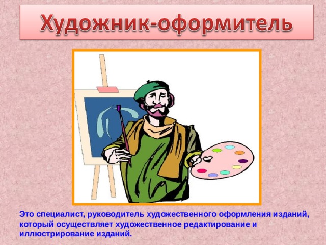   Это специалист, руководитель художественного оформления изданий, который осуществляет художественное редактирование и иллюстрирование изданий.  