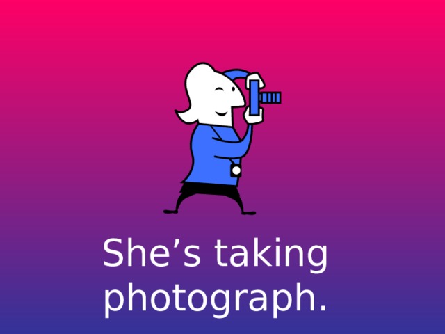 She’s taking photograph. 