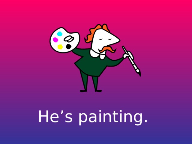 He’s painting. 