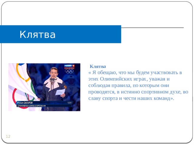 Клятва  Клятва « Я обещаю, что мы будем участвовать в этих Олимпийских играх, уважая и соблюдая правила, по которым они проводятся, в истинно спортивном духе, во славу спорта и чести наших команд».  