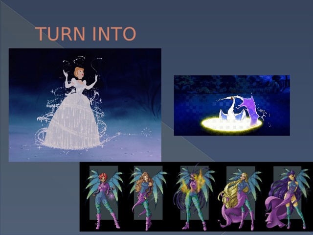 TURN INTO 