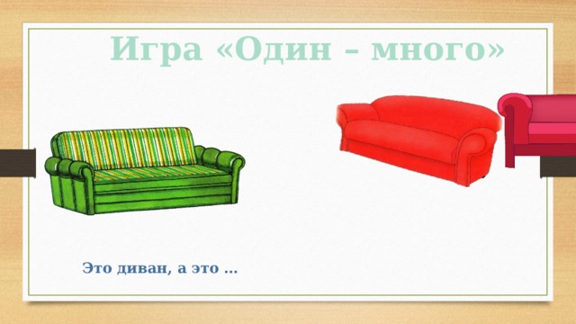Игра «Один – много» Это диван, а это … 