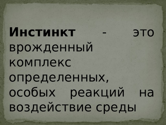 Инстинкт - это врожденный комплекс определенных, особых реакций на воздействие среды 