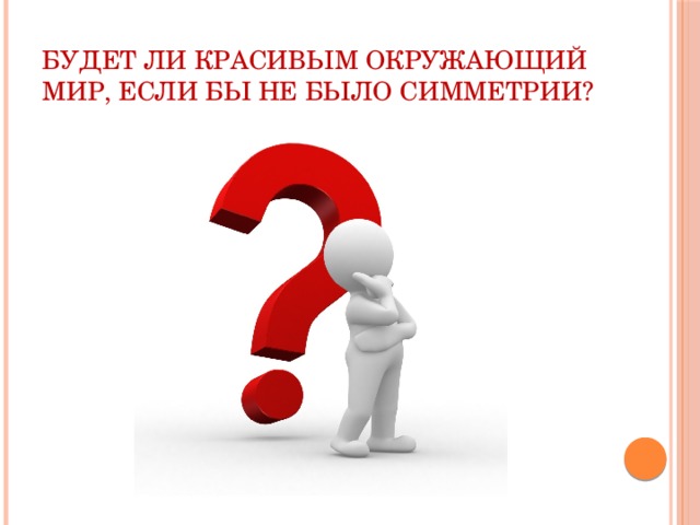 Будет ли красивым окружающий мир, если бы не было симметрии? 
