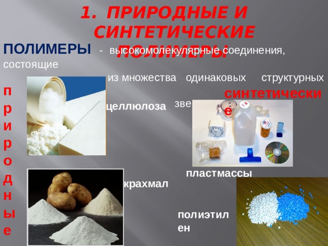 ПРИРОДНЫЕ И СИНТЕТИЧЕСКИЕ  ПОЛИМЕРЫ ПОЛИМЕРЫ  - высокомолекулярные соединения, состоящие  из множества одинаковых структурных  звеньев природные синтетические целлюлоза пластмассы крахмал полиэтилен 