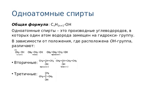 Одноатомные спирты Общая формула : C n H 2n+1 -OH Одноатомные спирты – это производные углеводородов, в которых один атом водорода замещен на гидрокси- группу. В зависимости от положения, где расположена  ОН -группа, различают: Первичные: Вторичные: Третичные: 