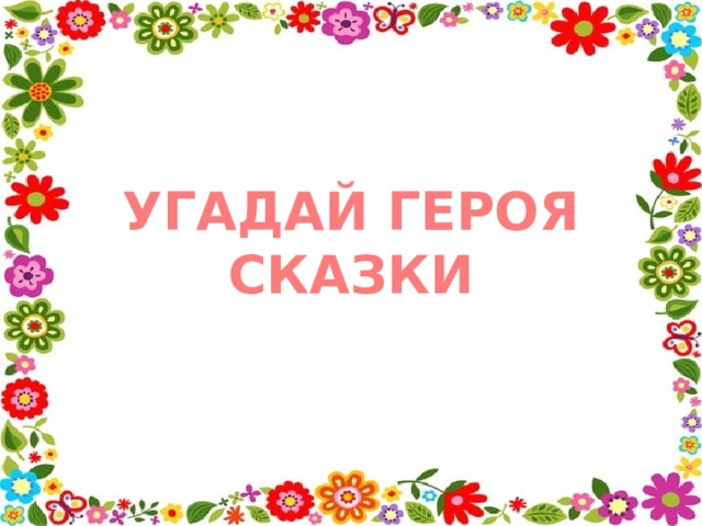 УГАДАЙ ГЕРОЯ СКАЗКИ 