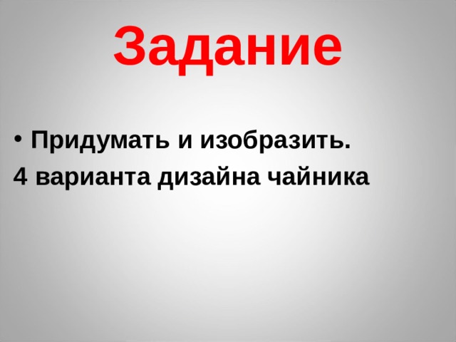 Задание Придумать и изобразить.  4 варианта дизайна чайника 