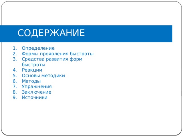 СОДЕРЖАНИЕ Определение Формы проявления быстроты Средства развития форм быстроты Реакции Основы методики Методы Упражнения Заключение Источники  