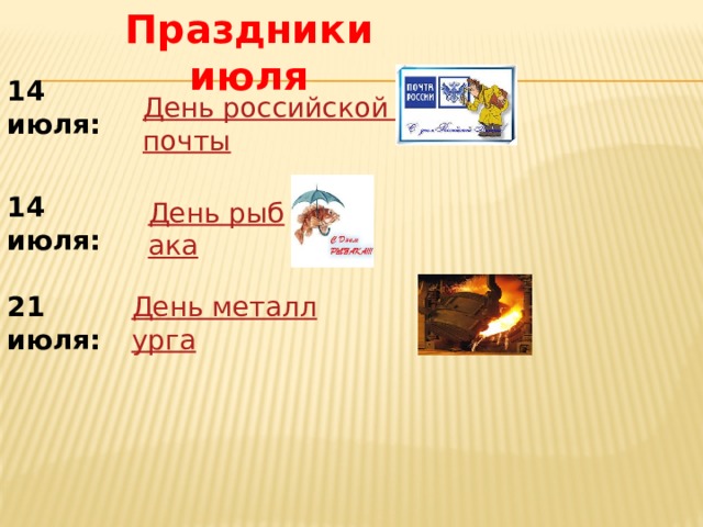 Праздники июля 14 июля:     День российской почты 14 июля:   День рыбака 21 июля:   День металлурга  