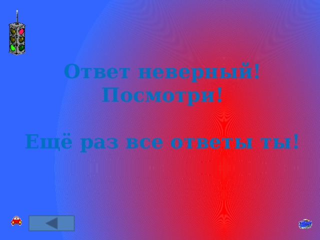 Ответ неверный! Посмотри!  Ещё раз все ответы ты! 