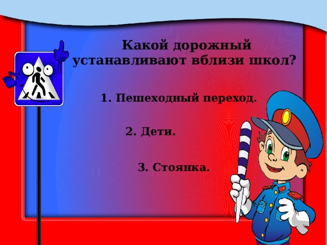 Какой дорожный устанавливают вблизи школ? 1. Пешеходный переход. 2. Дети. 3. Стоянка. 