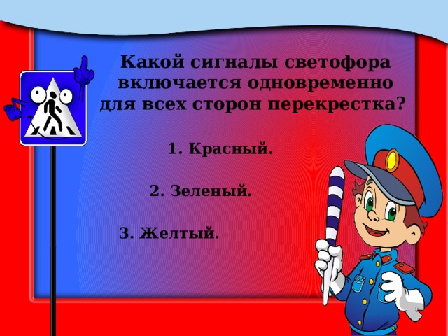 Какой сигналы светофора включается одновременно для всех сторон перекрестка? 1. Красный. 2. Зеленый. 3. Желтый. 