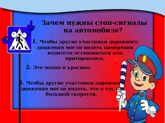 Зачем нужны стоп-сигналы на автомобиле? 1. Чтобы другие участники дорожного движения могли видеть намерения водителя остановиться или притормозить. 2. Это модно и красиво . 3. Чтобы другие участники дорожного движения могли видеть, что я еду на большой скорости. 