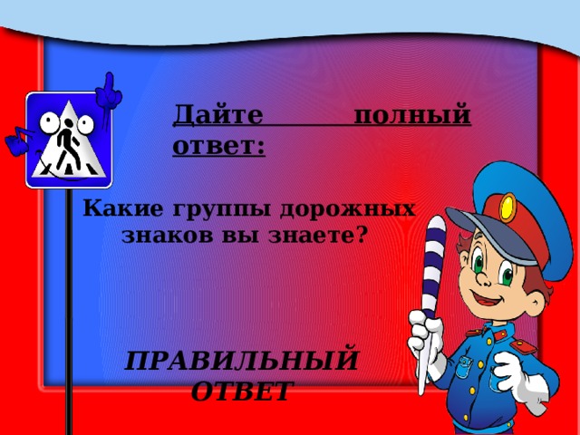 Дайте полный ответ: Какие группы дорожных знаков вы знаете? ПРАВИЛЬНЫЙ ОТВЕТ 