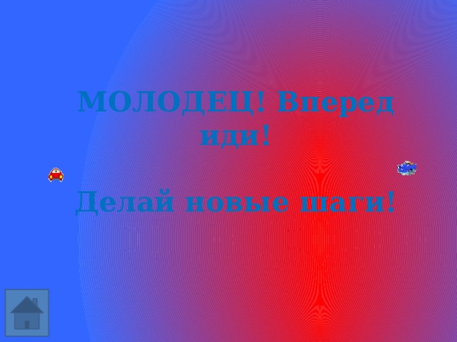 МОЛОДЕЦ! Вперед иди!  Делай новые шаги! 