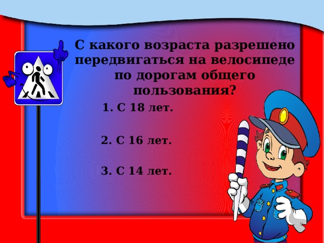 С какого возраста разрешено передвигаться на велосипеде по дорогам общего пользования? 1. С 18 лет. 2. С 16 лет. 3. С 14 лет. 