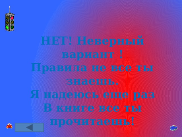 НЕТ! Неверный вариант ! Правила не все ты знаешь. Я надеюсь еще раз В книге все ты прочитаешь! 
