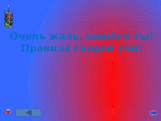 Очень жаль, ошибся ты! Правила скорей учи! 