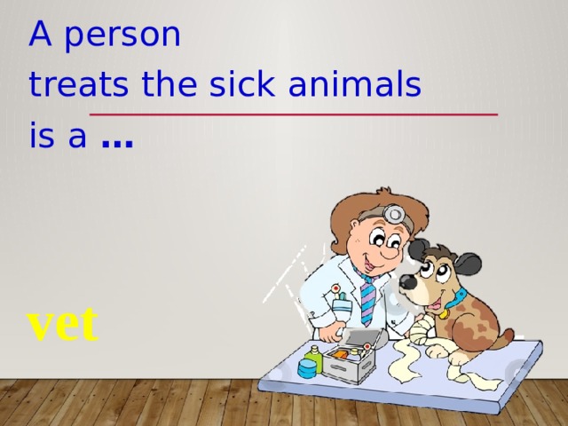 A person treats the sick animals is a … vet 