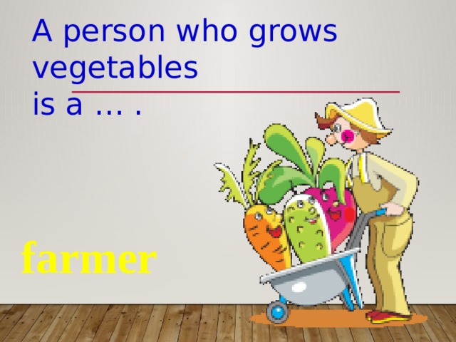 A person who grows vegetables is a … . farmer 