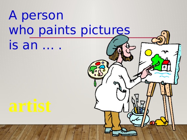 A person who paints pictures is an … . artist 